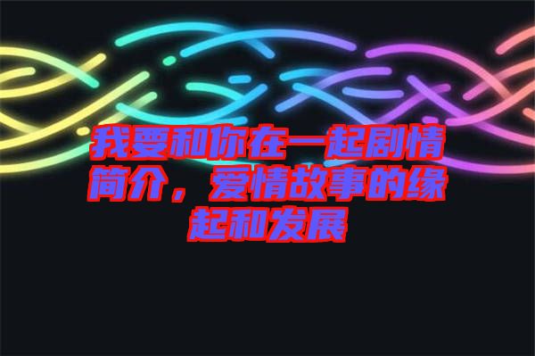 我要和你在一起劇情簡介，愛情故事的緣起和發(fā)展