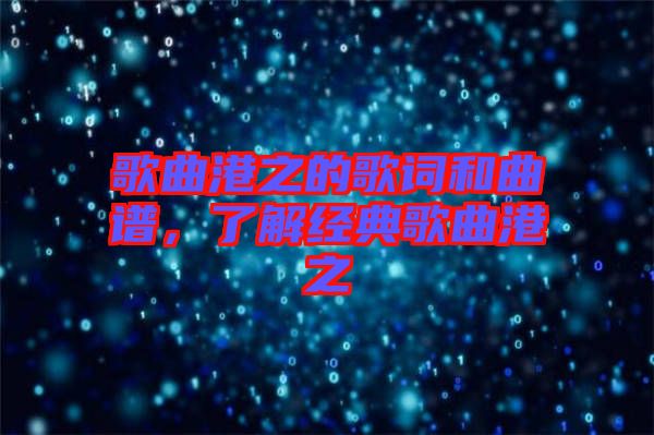 歌曲港之的歌詞和曲譜，了解經(jīng)典歌曲港之
