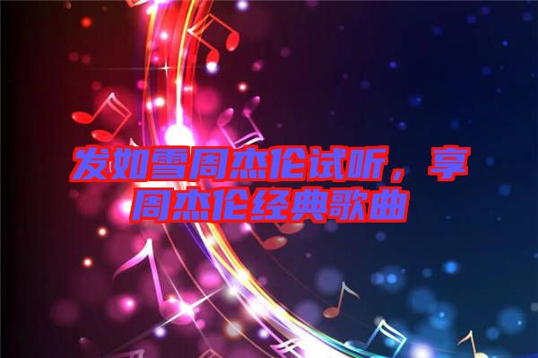 發(fā)如雪周杰倫試聽，享周杰倫經典歌曲