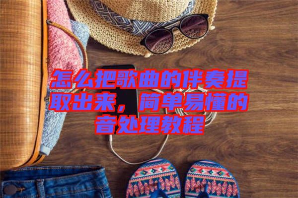 怎么把歌曲的伴奏提取出來，簡單易懂的音處理教程