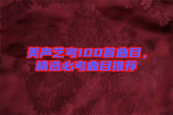 美聲藝考100首曲目，精選必考曲目推薦