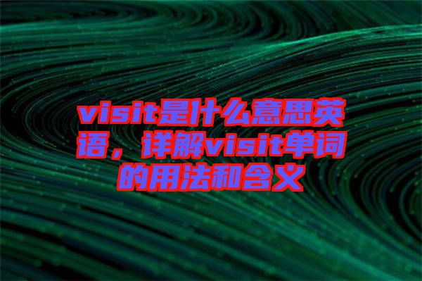 visit是什么意思英語(yǔ)，詳解visit單詞的用法和含義