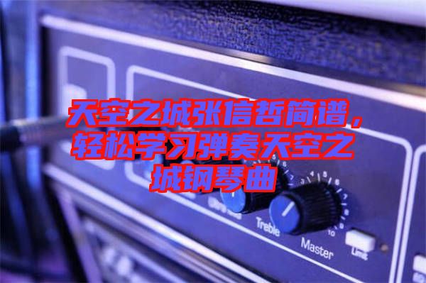 天空之城張信哲簡譜，輕松學習彈奏天空之城鋼琴曲