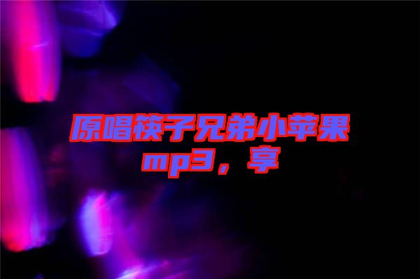 原唱筷子兄弟小蘋果mp3，享