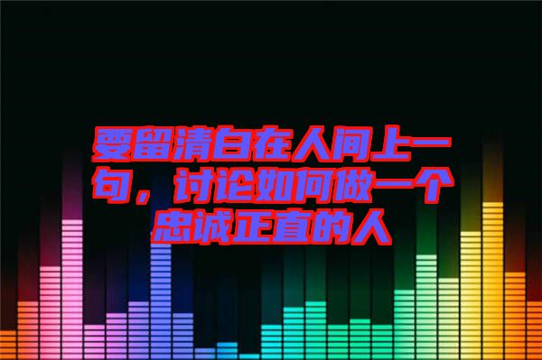 要留清白在人間上一句，討論如何做一個(gè)忠誠(chéng)正直的人