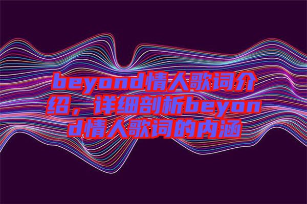 beyond情人歌詞介紹，詳細剖析beyond情人歌詞的內(nèi)涵