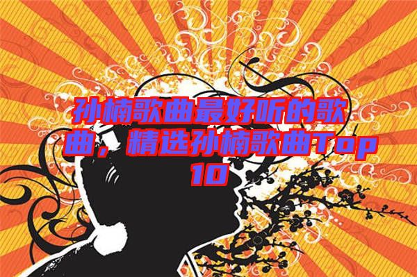 孫楠歌曲最好聽的歌曲，精選孫楠歌曲Top10
