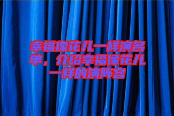 幸福像花兒一樣演名單，介紹幸福像花兒一樣的演陣容