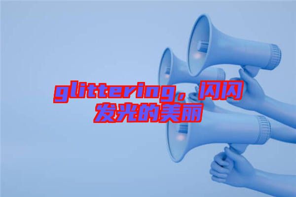glittering，閃閃發(fā)光的美麗