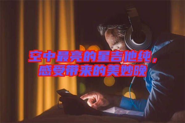 空中最亮的星吉他純，感受帶來的美妙晚