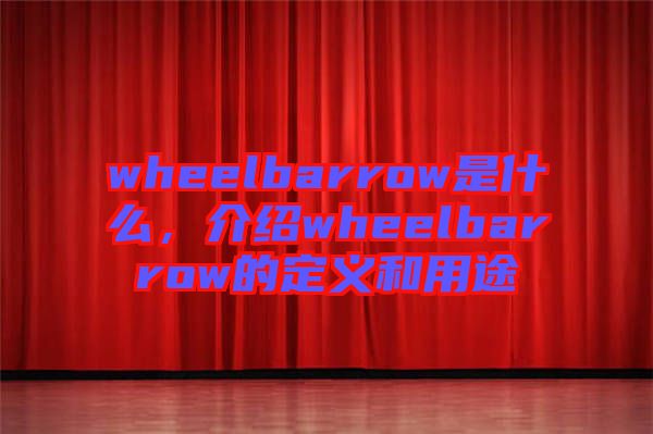 wheelbarrow是什么，介紹wheelbarrow的定義和用途