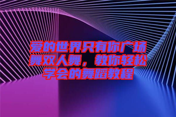 愛的世界只有你廣場舞雙人舞，教你輕松學會的舞蹈教程