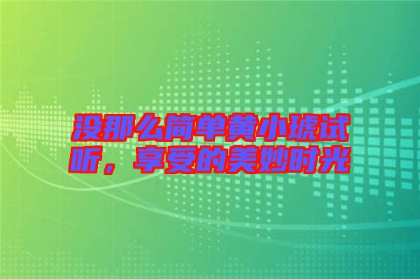 沒那么簡單黃小琥試聽，享受的美妙時光