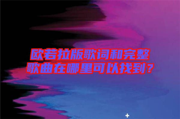 歐若拉版歌詞和完整歌曲在哪里可以找到？