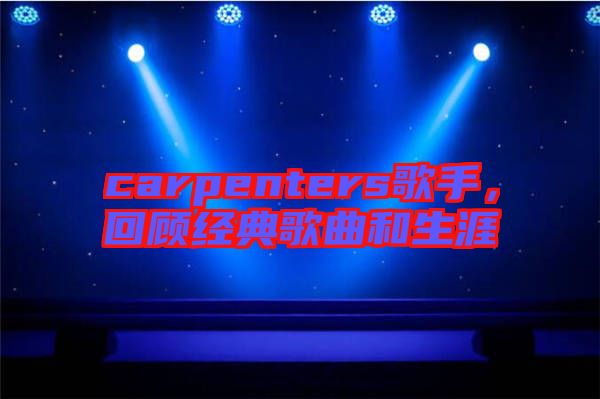 carpenters歌手，回顧經(jīng)典歌曲和生涯