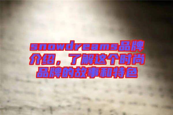 snowdreams品牌介紹，了解這個(gè)時(shí)尚品牌的故事和特色