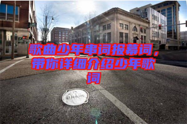歌曲少年串詞報(bào)幕詞，帶你詳細(xì)介紹少年歌詞