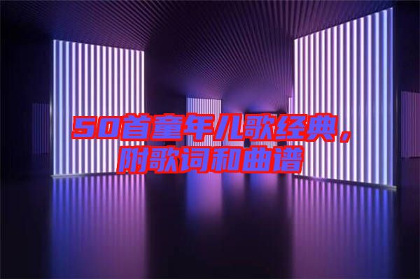 50首童年兒歌經(jīng)典，附歌詞和曲譜