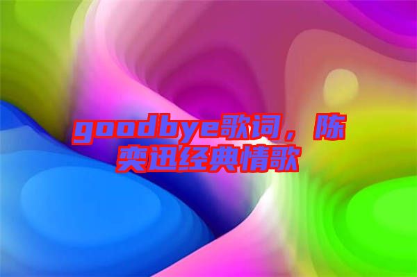 goodbye歌詞，陳奕迅經(jīng)典情歌