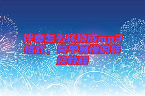 伴奏怎么轉換成mp3格式，簡單易懂的轉換教程