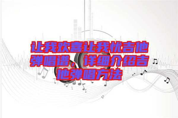 讓我歡喜讓我憂吉他彈唱譜，詳細介紹吉他彈唱方法