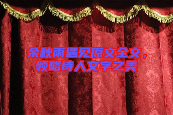 余秋雨遇見原文全文，領(lǐng)略詩人文字之美