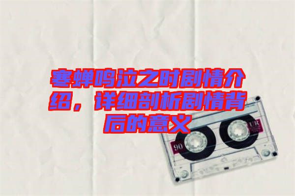 寒蟬鳴泣之時劇情介紹，詳細剖析劇情背后的意義