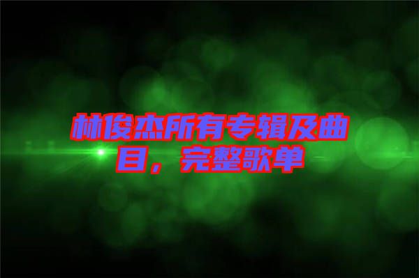 林俊杰所有專輯及曲目，完整歌單