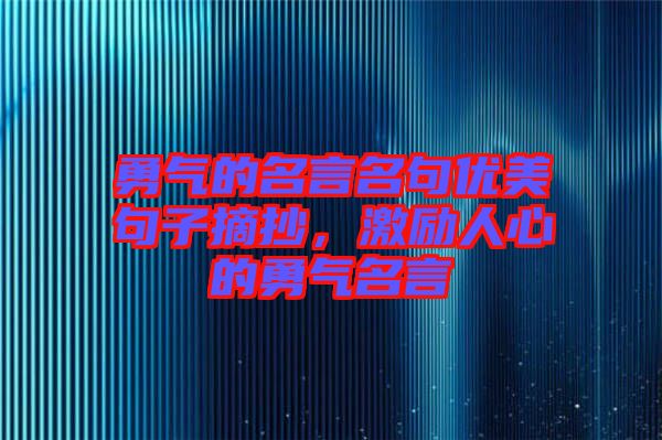 勇氣的名言名句優(yōu)美句子摘抄，激勵(lì)人心的勇氣名言