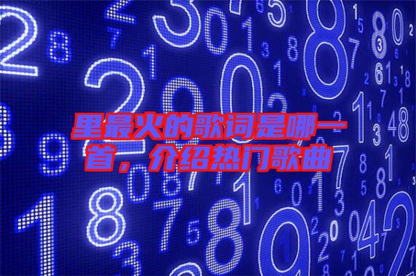 里最火的歌詞是哪一首，介紹熱門歌曲