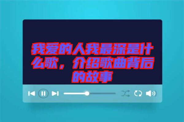 我愛的人我最深是什么歌，介紹歌曲背后的故事