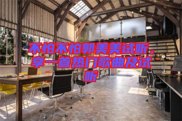 不怕不怕郭美美試聽，享一首熱門歌曲及試聽