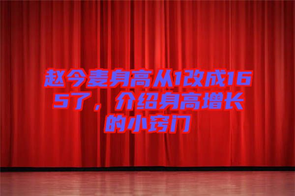 趙今麥身高從1改成165了，介紹身高增長(zhǎng)的小竅門