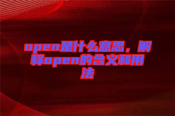 open是什么意思，解釋open的含義和用法