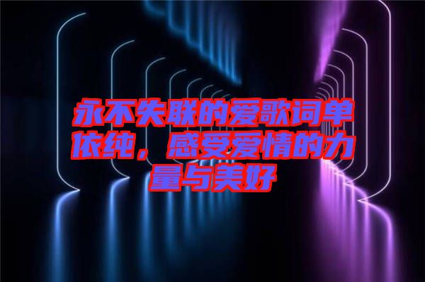 永不失聯(lián)的愛(ài)歌詞單依純，感受愛(ài)情的力量與美好