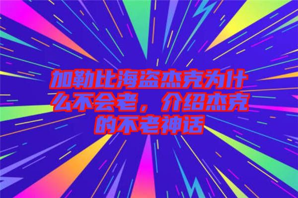 加勒比海盜杰克為什么不會(huì)老，介紹杰克的不老神話