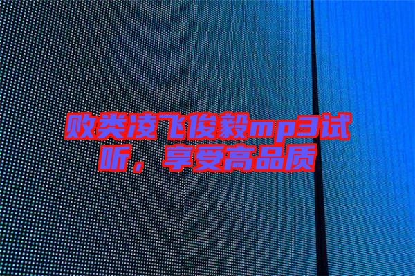 敗類凌飛俊毅mp3試聽，享受高品質(zhì)