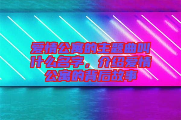 愛情公寓的主題曲叫什么名字，介紹愛情公寓的背后故事