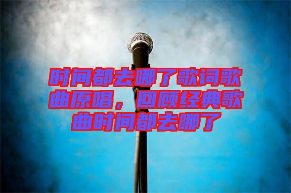時(shí)間都去哪了歌詞歌曲原唱，回顧經(jīng)典歌曲時(shí)間都去哪了