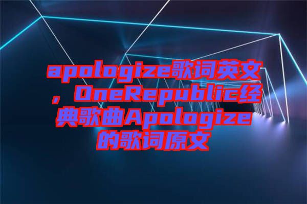 apologize歌詞英文，OneRepublic經(jīng)典歌曲Apologize的歌詞原文