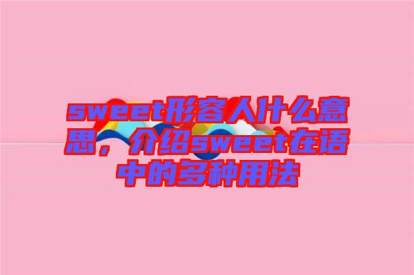 sweet形容人什么意思，介紹sweet在語中的多種用法