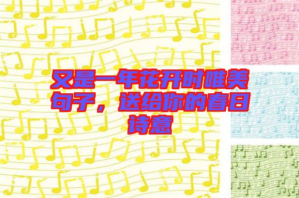 又是一年花開時唯美句子，送給你的春日詩意