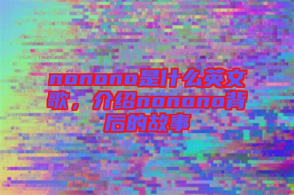 nonono是什么英文歌，介紹nonono背后的故事