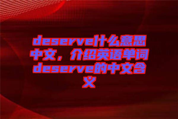 deserve什么意思中文，介紹英語單詞deserve的中文含義