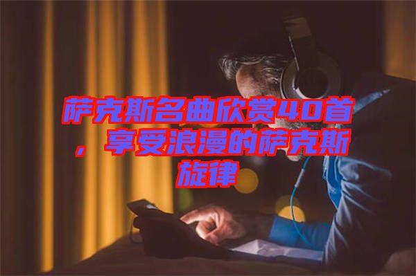 薩克斯名曲欣賞40首，享受浪漫的薩克斯旋律