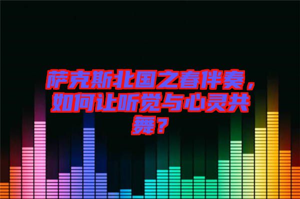 薩克斯北國之春伴奏，如何讓聽覺與心靈共舞？
