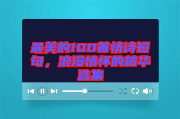 最美的100首情詩(shī)短句，浪漫情懷的精華選集