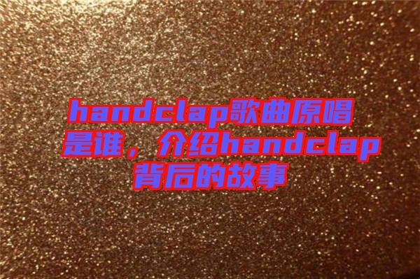 handclap歌曲原唱是誰(shuí)，介紹handclap背后的故事