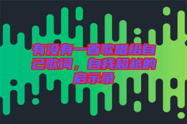 有沒有一首歌唱給自己歌詞，自我超越的啟示錄