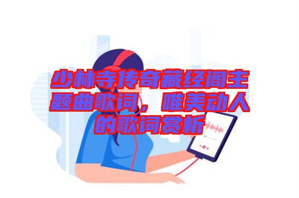 少林寺傳奇藏經(jīng)閣主題曲歌詞，唯美動人的歌詞賞析